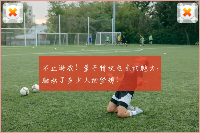 不止游戏！量子特攻电竞的魅力，触动了多少人的梦想！