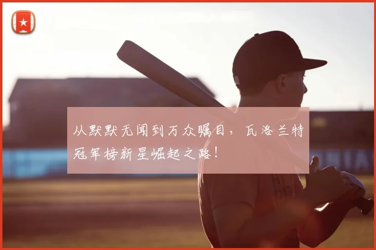 从默默无闻到万众瞩目，瓦洛兰特冠军榜新星崛起之路！