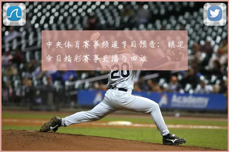 中央体育赛事频道节目预告：锁定今日精彩赛事直播与回放