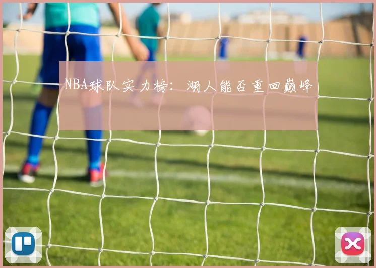 NBA球队实力榜：湖人能否重回巅峰