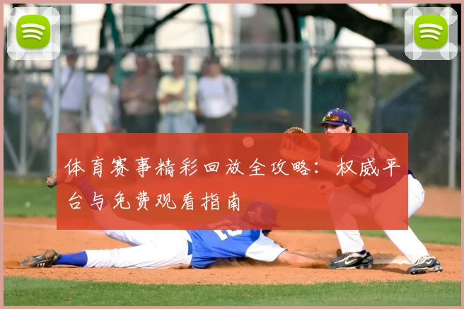 体育赛事精彩回放全攻略：权威平台与免费观看指南