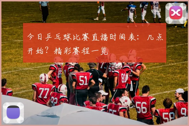 今日乒乓球比赛直播时间表：几点开始？精彩赛程一览