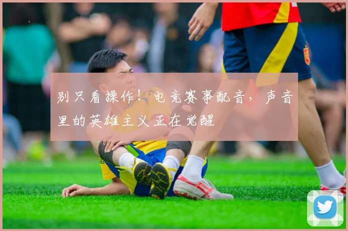 别只看操作!电竞赛事配音,声音里的英雄主义正在觉醒